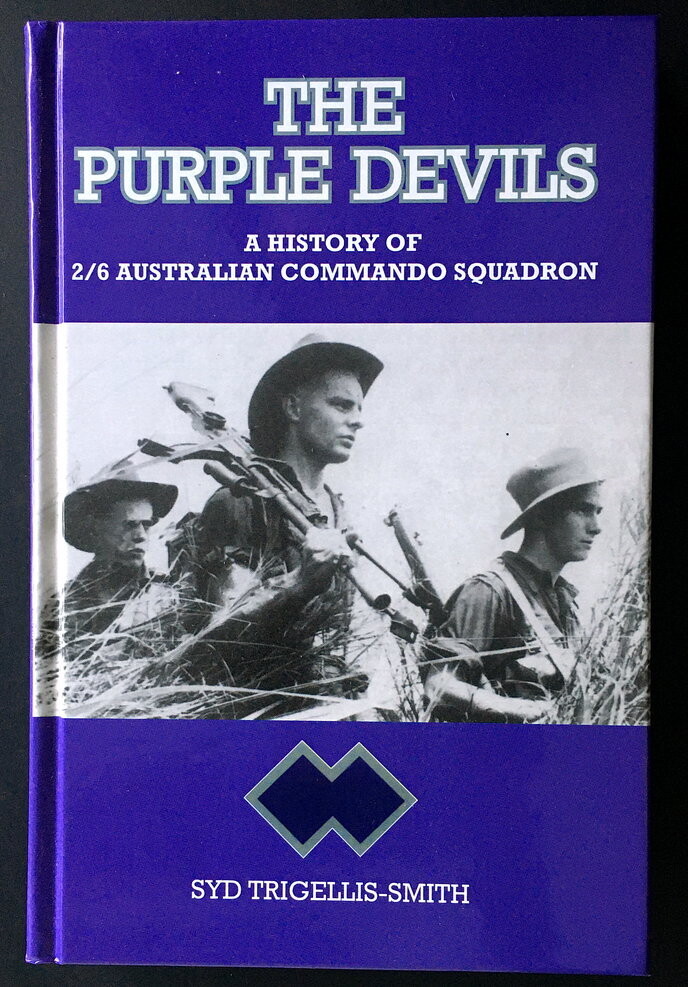 The Purple Devils: A history of the 2/6 Australian Commando Squadron, Formerly the 2/6 Australian Independent Company, 1942-1946 by Syd Trigellis-Smith