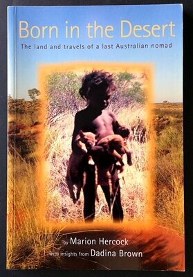 Born in the Desert: The Land and Travels of a Last Australian Nomad by Marion Hercock with Insights from Dadina Brown