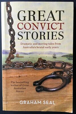 Great Convict Stories: Dramatic and Moving Tales From Australia&#39;s Brutal Early Years by Graham Seal