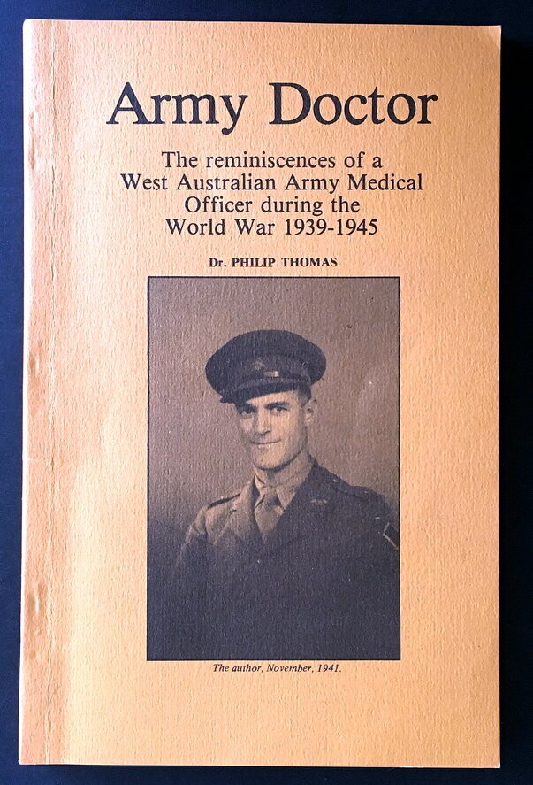 Army Doctor: The Reminiscences of a West Australian Army Medical Officer During the World War 1939–1945 by Dr Philip Thomas