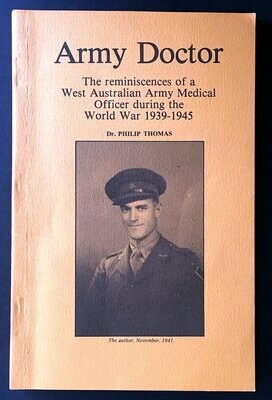 Army Doctor: The Reminiscences of a West Australian Army Medical Officer During the World War 1939–1945 by Dr Philip Thomas