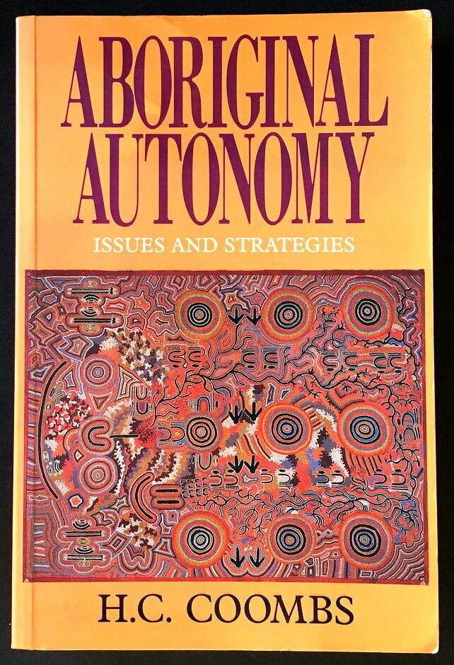 Aboriginal Autonomy: Issues and Strategies by H C Coombs and edited by Diane Smith