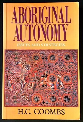 Aboriginal Autonomy: Issues and Strategies by H C Coombs and edited by Diane Smith