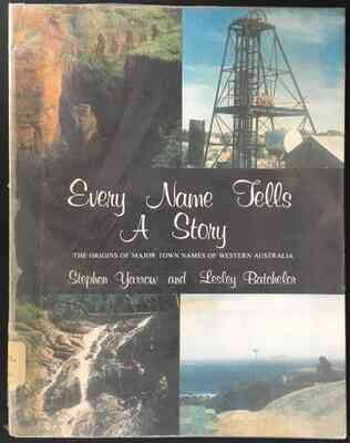 Every Name Tells a Story: The Origins of Major Town Names of Western Australia by Stephen Yarrow and Lesley Batchelor