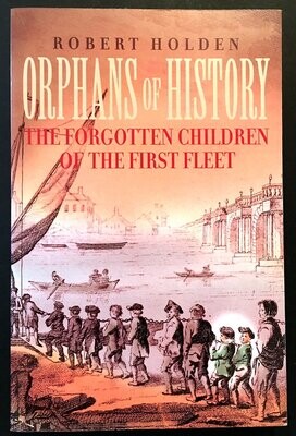 Orphans of History: The Forgotten Children of the First Fleet by Robert Holden