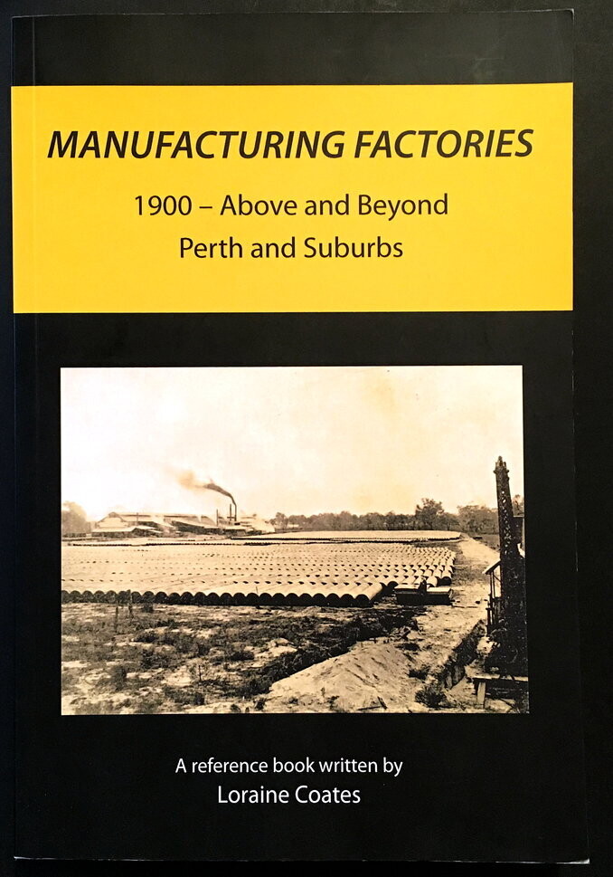 Manufacturing Factories: 1900 – Above and Beyond Perth and Suburbs: A Reference Book by Loraine Coates