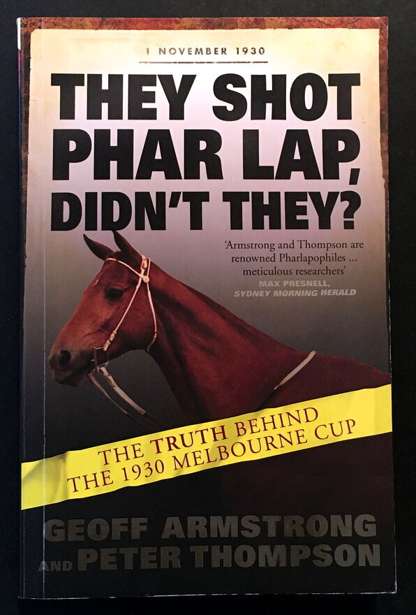 They Shot Phar Lap, Didn't They? The Truth Behind the 1930 Melbourne Cup by Geoff Armstrong and Peter Thompson