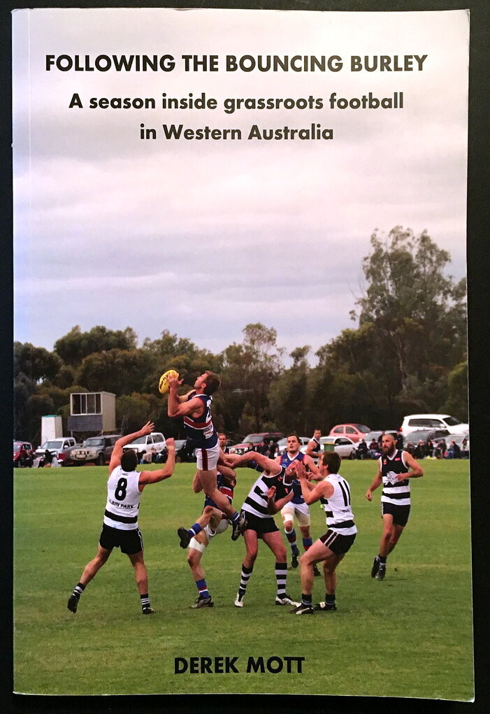 Following the Bouncing Burley: A Season Inside Grassroots Football in Western Australia by Derek Mott
