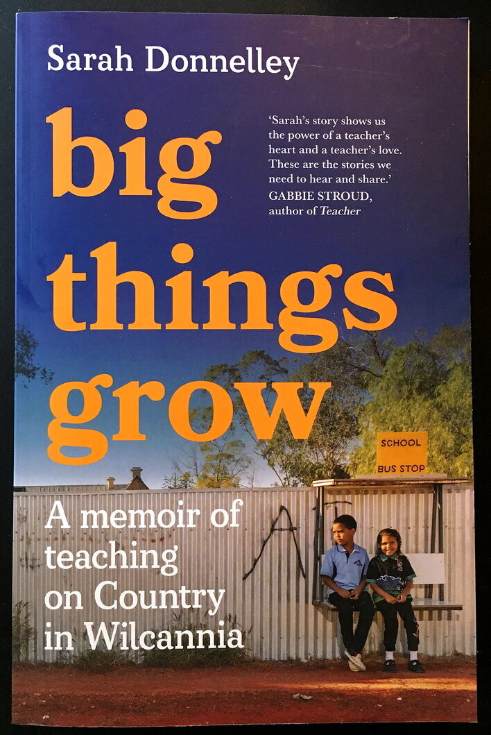 Big Things Grow: A Memoir of Teaching on Country in Wilcannia by Sarah Donnelley