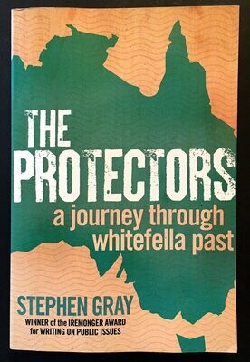 The Protectors: A Journey Through Whitefella Past by Stephen Gray