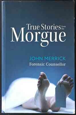 True Stories from the Morgue: Stories from a Forensic Counsellor by John Merrick