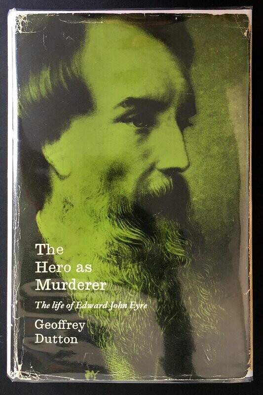 The Hero as Murderer The Life of Edward John Eyre by Geoffrey Dutton