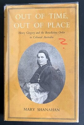 Out of Time, Out of Place: Henry Gregory and the Benedictine Order in Colonial Australia by Mary Shanahan