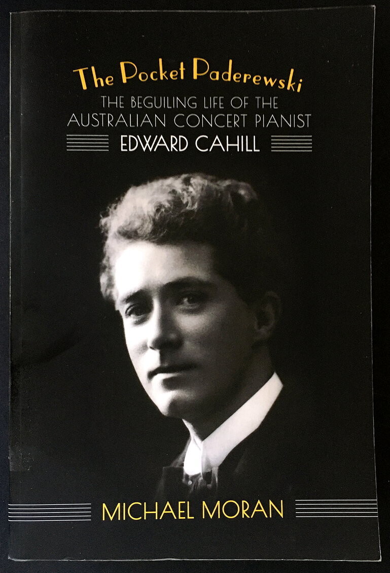 The Pocket Paderewski: The Beguiling Life of the Australian Concert Pianist Edward Cahill by Michael Moran