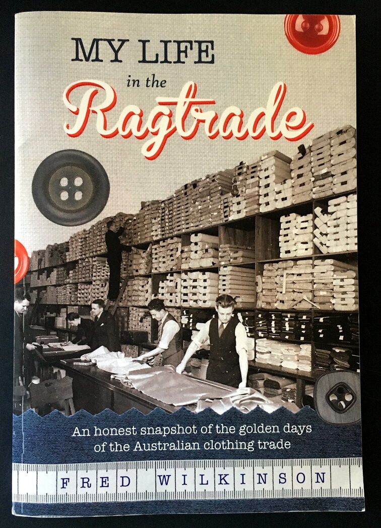 My Life in the Ragtrade: an Honest Snapshot of the Golden Days of the Australian Clothing Trade by Fred Wilkinson
