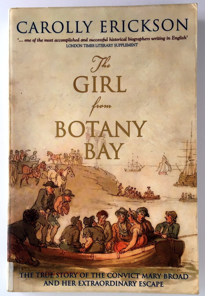 The Girl From Botany Bay: The True Story of the Convict Mary Broad and her Extraordinary Escape by Carolly Erickson