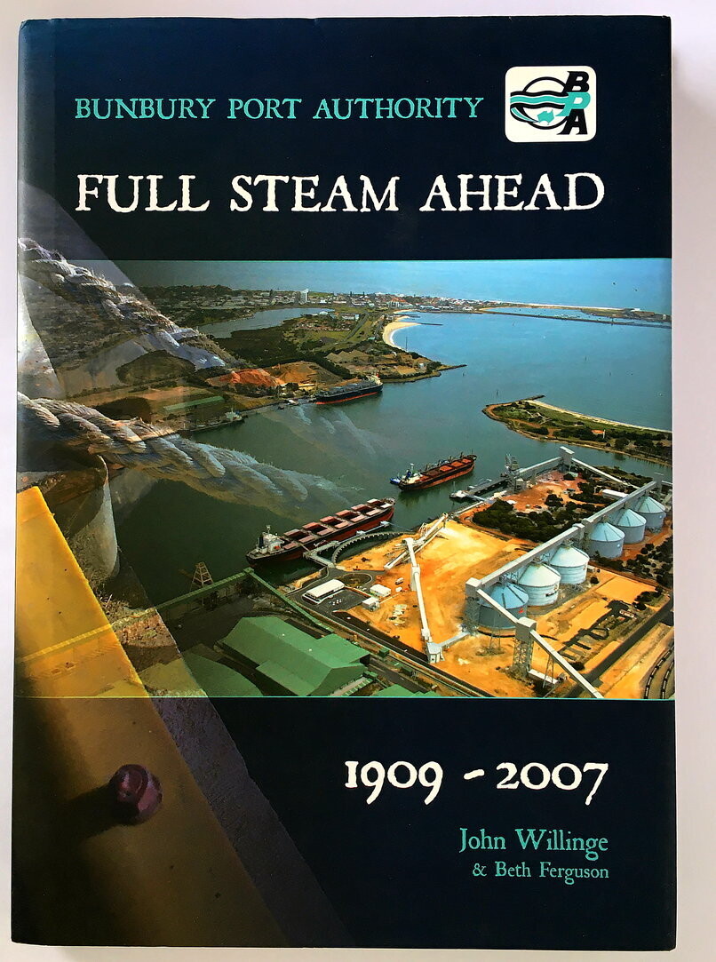 Full Steam Ahead: Bunbury Port Authority 1909-2007 by John Willinge and Beth Ferguson