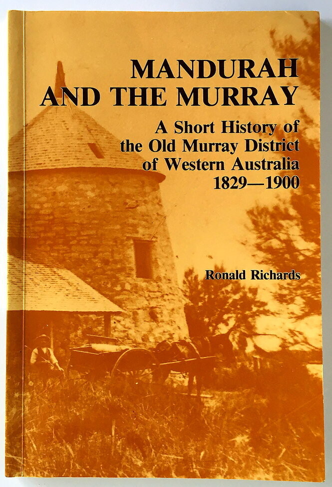 Mandurah and the Murray: A Short History of the Old Murray District of Western Australia 1829-1900 by Ronald Richards
