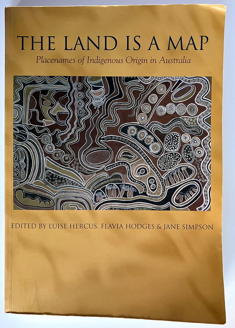 The Land is a Map: Placenames of Indigenous Origins in Australia edited by Luise Hercus, Flavia Hodges and Jane Simpson