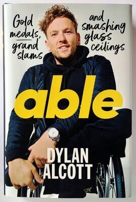 Able: Gold Medals, Grand Slams and Smashing Glass Ceilings by Dylan Alcott with Grantlee Kieza