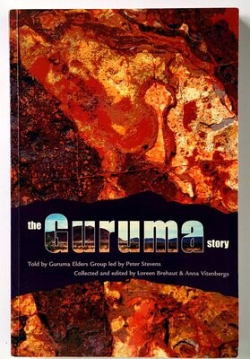 The Guruma Story: Guruma-Yharntu Wangka told by the Guruma Elders Group, led by Peter Stevens; collected and edited by Loreen Brehaut and Anna Vitenbergs