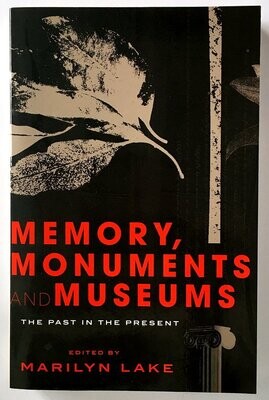 Memory, Monuments and Museums: The Past in the Present edited by Marilyn Lake