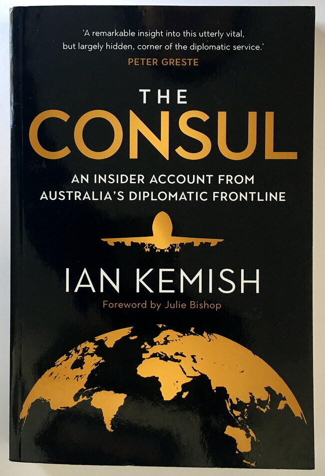 The Consul: An Insider Account from Australia&#39;s Diplomatic Frontline by Ian Kemish
