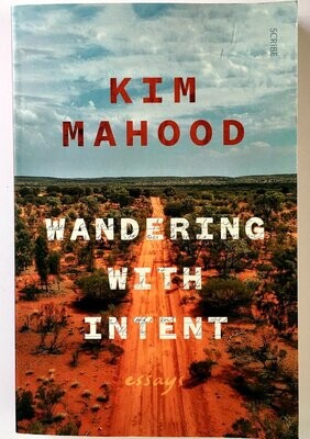Wandering with Intent: Essays by Kim Mahood
