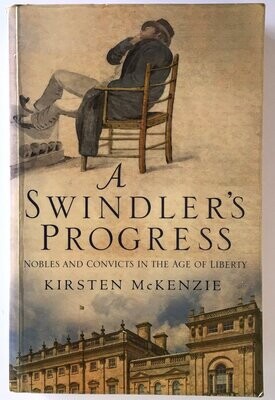A Swindler&#39;s Progress: Nobles and Convicts in the Age of Liberty by Kirsten McKenzie