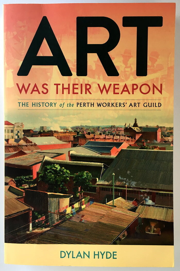 Art Was Their Weapon: The History of the Perth Workers&#39; Art Guild by Dylan Hyde