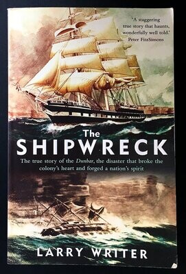 The Shipwreck: The True Story of the Dunbar, the Disaster That Broke the Colony’s Heart and Forged a Nation’s Spirit by Larry Writer