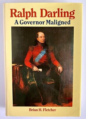 Ralph Darling: A Governor Maligned by Brian H Fletcher