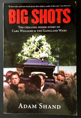 Big Shots: The Chilling Inside Story of Carl Williams and the Gangland Wars by Adam Shand