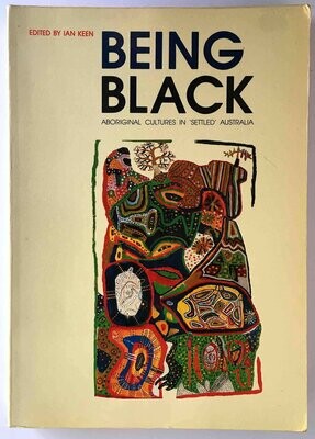Being Black: Aboriginal Cultures in Settled Australia edited by Ian Keen