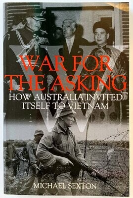 War for the Asking: How Australia Invited Itself to Vietnam by Michael Sexton