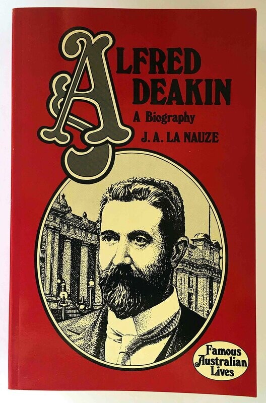 Alfred Deakin: A Biography by J A La Nauze