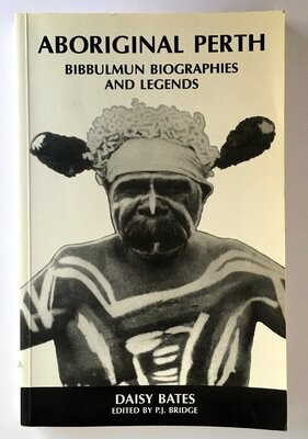 Aboriginal Perth and Bibbulmun Biographies and Legends by Daisy Bates and edited by P J Bridge