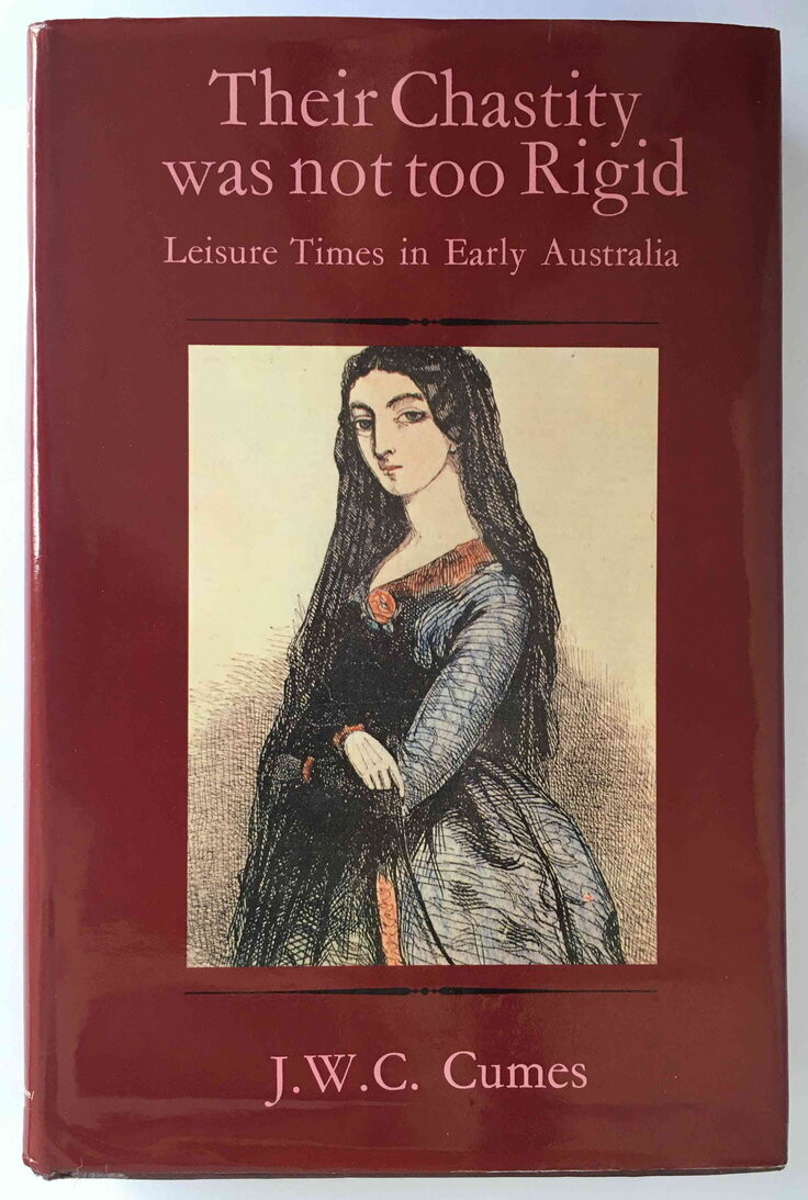 Their Chastity Was Not Too Rigid: Leisure Times in Early Australia by J W C Cumes