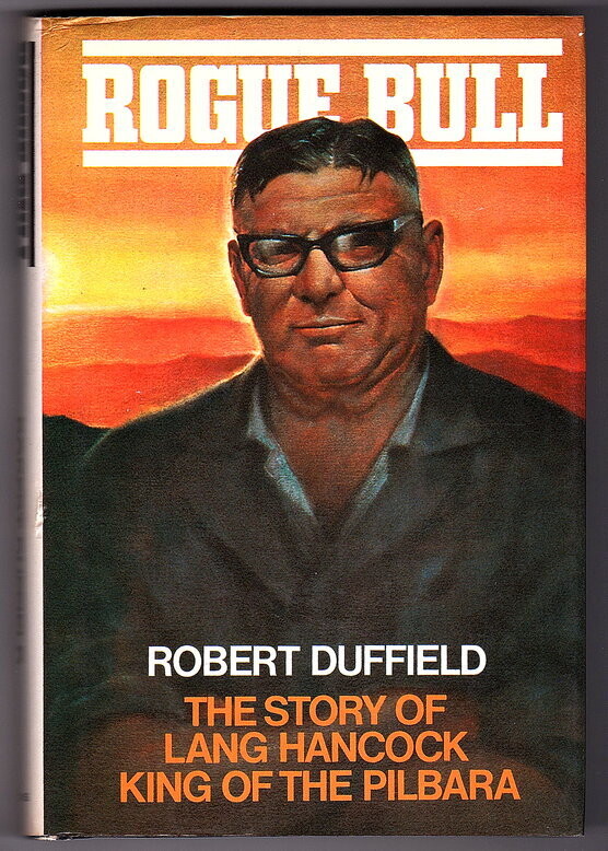 Rogue Bull: The Story of Lang Hancock, King of the Pilbara by Robert Duffield