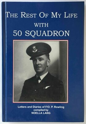 The Rest of My Life With 50 Squadron: From the Diaries and Letters of F/O P Rowling compiled by Noella Lang