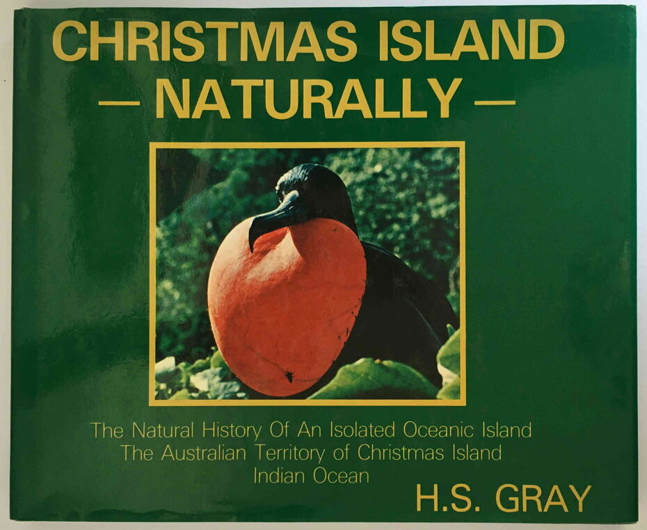 Christmas Island Naturally: The Natural History of an Isolated Oceanic Island, the Australian Territory of Christmas Island, Indian Ocean by H S Gray