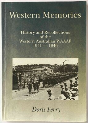 Western Memories: History and Recollections of Western Australian WAAAF 1941-1946 by Doris Ferry