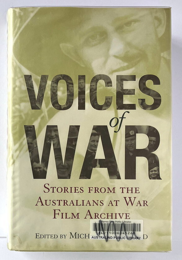 Voices of War: Stories from the Australians at War Film Archive edited by Michael Caulfield