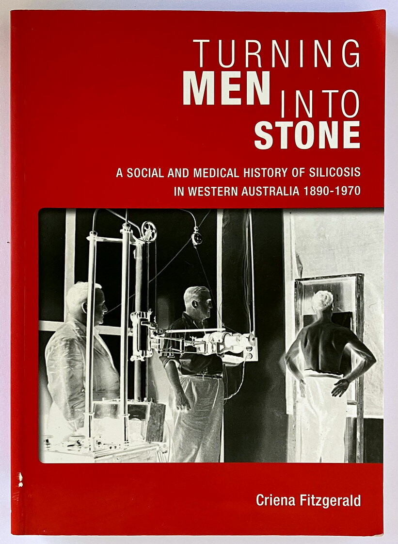 Turning Men Into Stone: A Social and Medical History of Silicosis in Western Australia 1890 - 1970 by Criena Fitzgerald