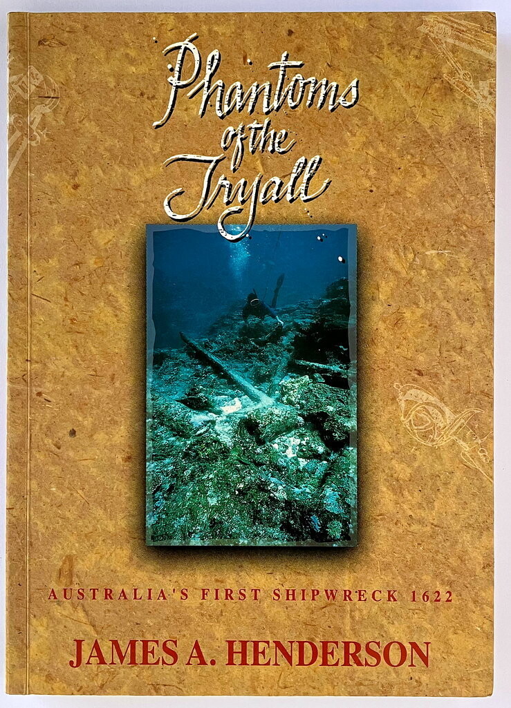 Phantoms of the Tryall: Australia's First Shipwreck 1622 by James A Henderson
