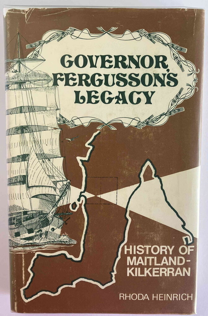 Governor Fergusson’s Legacy: A History of the Early Days of the Maitland-Kilkerran Districts by Rhoda Heinrich