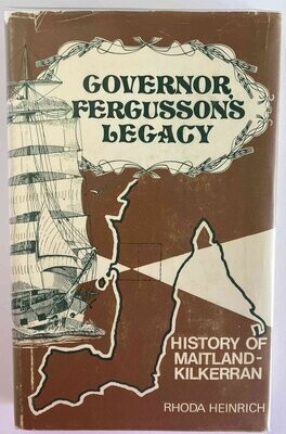 Governor Fergusson’s Legacy: A History of the Early Days of the Maitland-Kilkerran Districts by Rhoda Heinrich
