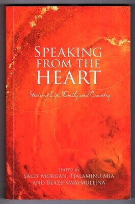Speaking From the Heart: Stories of Life, Family and Country edited by Sally Morgan, Tjalaminua Mia and Blaze Kwaymullina