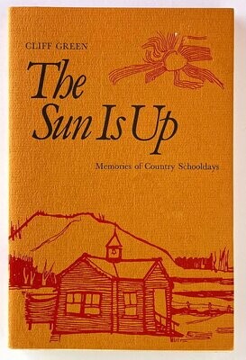 The Sun Is Up: Memories of Country Schooldays by Cliff Green