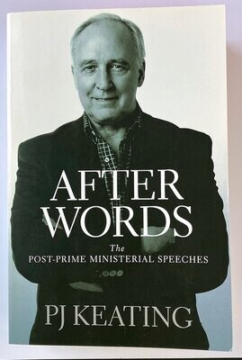 After Words: Post-Prime Ministerial Speeches by P J Keating
